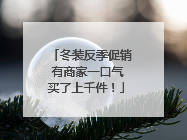 冬装反季促销 有商家一口气买了上千件！