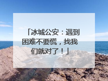 冰城公安：遇到困难不要慌，找我们就对了！