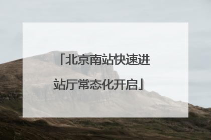 北京南站快速进站厅常态化开启