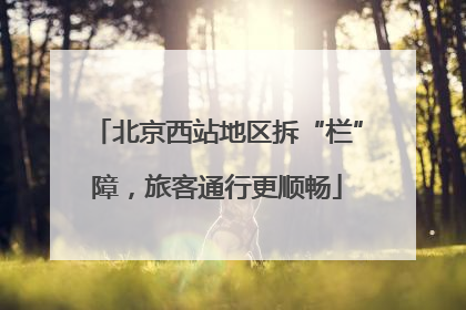 北京西站地区拆“栏”障，旅客通行更顺畅