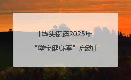 垡头街道2025年“垡宝健身季”启动