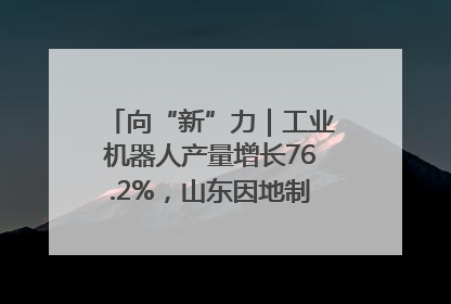 向“新”力｜工业机器人产量增长76.2%，山东因地制宜发展新质生产力