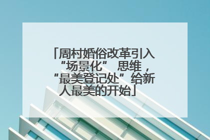 周村婚俗改革引入“场景化” 思维，“最美登记处”给新人最美的开始