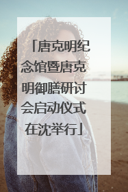 唐克明纪念馆暨唐克明御膳研讨会启动仪式在沈举行