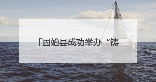 固始县成功举办“铸牢中华民族共同体意识”端午节主题活动
