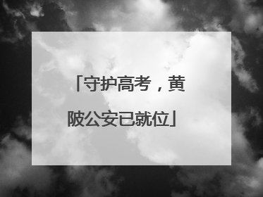 守护高考，黄陂公安已就位