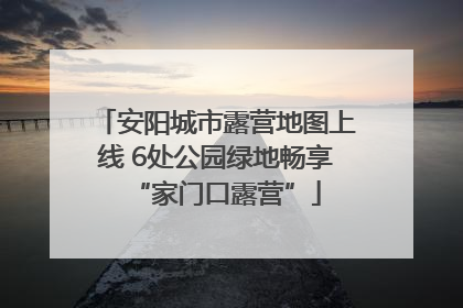 安阳城市露营地图上线 6处公园绿地畅享“家门口露营”