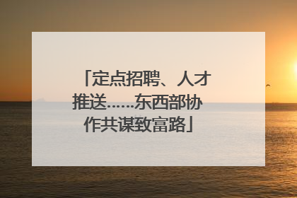 定点招聘、人才推送……东西部协作共谋致富路