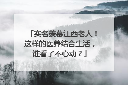实名羡慕江西老人！这样的医养结合生活，谁看了不心动？