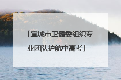 宣城市卫健委组织专业团队护航中高考