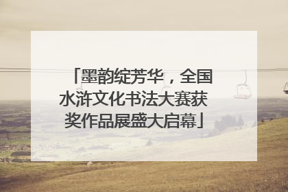 墨韵绽芳华，全国水浒文化书法大赛获奖作品展盛大启幕