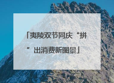 夷陵双节同庆“拼”出消费新图景