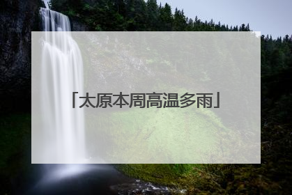 太原本周高温多雨