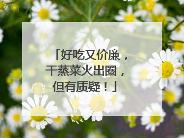 好吃又价廉，干蒸菜火出圈，但有质疑！