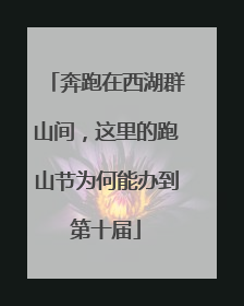 奔跑在西湖群山间，这里的跑山节为何能办到第十届