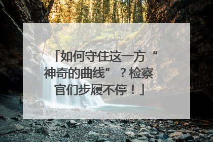 如何守住这一方“神奇的曲线”？检察官们步履不停！