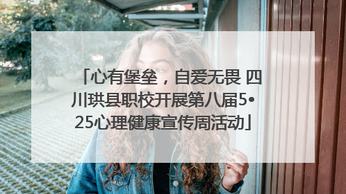 心有堡垒，自爱无畏 四川珙县职校开展第八届5•25心理健康宣传周活动