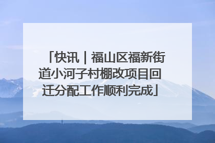快讯｜福山区福新街道小河子村棚改项目回迁分配工作顺利完成
