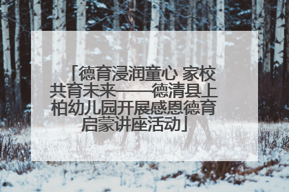 德育浸润童心 家校共育未来——德清县上柏幼儿园开展感恩德育启蒙讲座活动