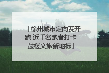 徐州城市定向赛开跑 近千名跑者打卡鼓楼文旅新地标