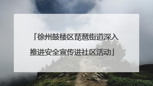 徐州鼓楼区琵琶街道深入推进安全宣传进社区活动