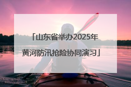 山东省举办2025年黄河防汛抢险协同演习