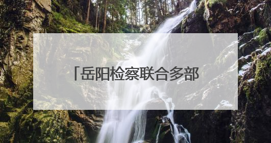 岳阳检察联合多部门开展主题法治宣传活动 推进东洞庭湖生态环境保护工作