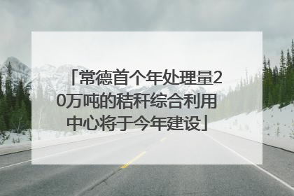 常德首个年处理量20万吨的秸秆综合利用中心将于今年建设