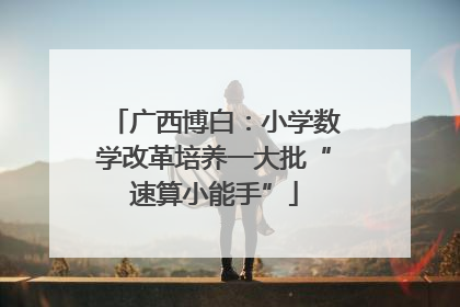 广西博白：小学数学改革培养一大批“速算小能手”