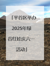 平谷区举办2025年绿谷红娃庆六一活动