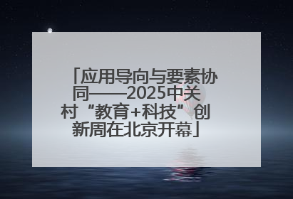 应用导向与要素协同——2025中关村“教育+科技”创新周在北京开幕