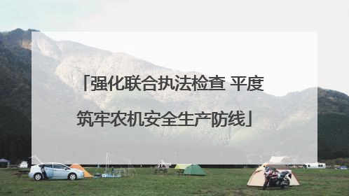 强化联合执法检查 平度筑牢农机安全生产防线