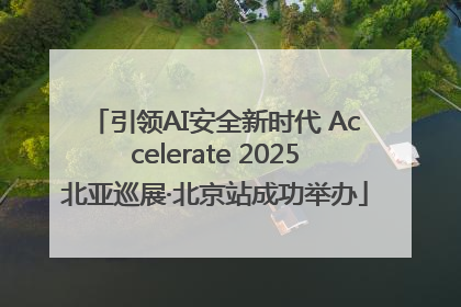 引领AI安全新时代 Accelerate 2025北亚巡展·北京站成功举办