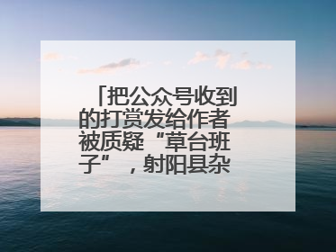 把公众号收到的打赏发给作者被质疑“草台班子”，射阳县杂文学会回应