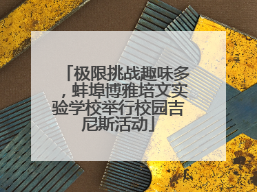 极限挑战趣味多，蚌埠博雅培文实验学校举行校园吉尼斯活动