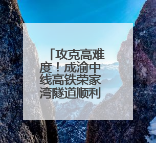攻克高难度！成渝中线高铁荣家湾隧道顺利贯通