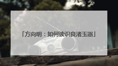 方向明：如何读识良渚玉器