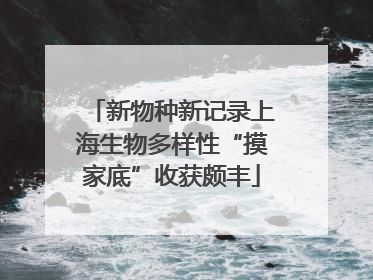 新物种新记录上海生物多样性“摸家底”收获颇丰