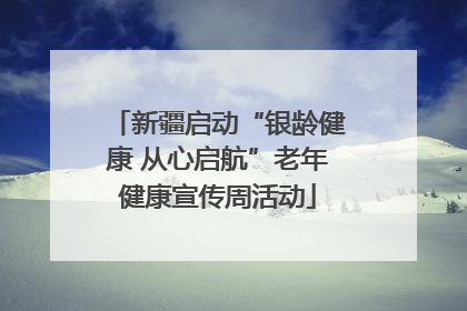 新疆启动“银龄健康 从心启航”老年健康宣传周活动