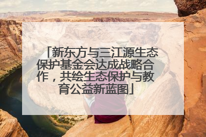 新东方与三江源生态保护基金会达成战略合作，共绘生态保护与教育公益新蓝图