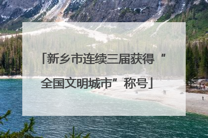 新乡市连续三届获得“全国文明城市”称号