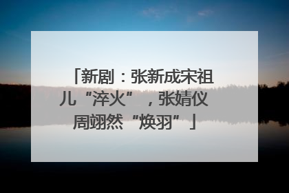 新剧：张新成宋祖儿“淬火”，张婧仪周翊然“焕羽”