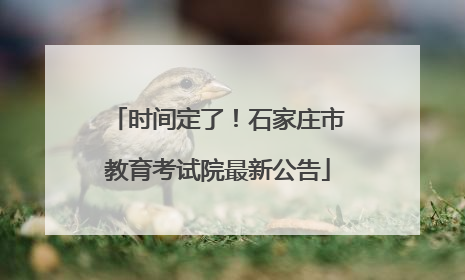时间定了！石家庄市教育考试院最新公告
