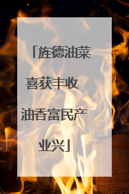 旌德油菜喜获丰收 油香富民产业兴