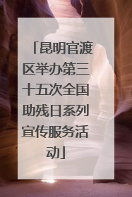 昆明官渡区举办第三十五次全国助残日系列宣传服务活动