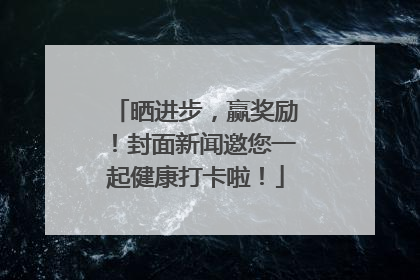 晒进步，赢奖励！封面新闻邀您一起健康打卡啦！