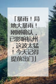 暴雨！局地大暴雨！刚刚确认，已影响杭州，这波太猛！今天记得提前出门