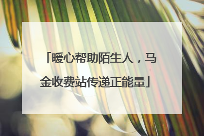 暖心帮助陌生人，马金收费站传递正能量