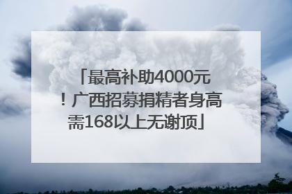 最高补助4000元！广西招募捐精者身高需168以上无谢顶