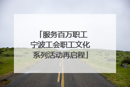 服务百万职工 宁波工会职工文化系列活动再启程